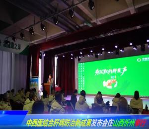 【新闻播报】中西医结合肝病防治新成果发布会在山西忻州举行